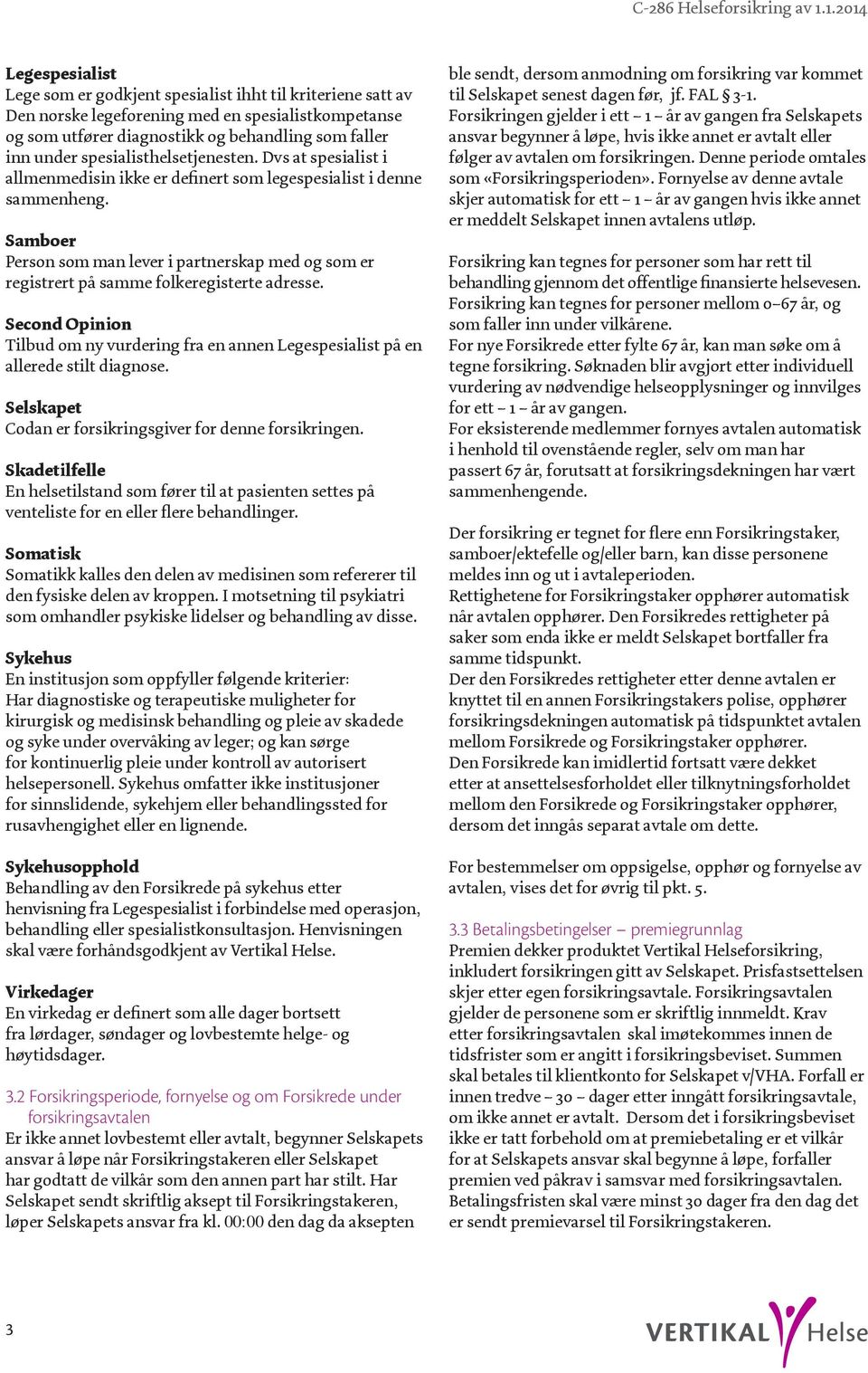 Samboer Person som man lever i partnerskap med og som er registrert på samme folkeregisterte adresse. Second Opinion Tilbud om ny vurdering fra en annen Legespesialist på en allerede stilt diagnose.