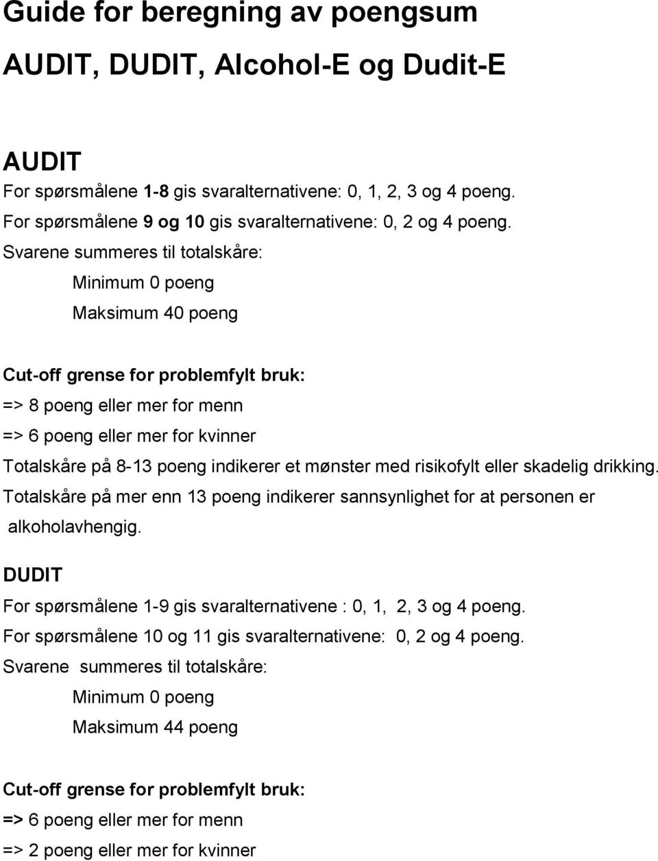 Svarene summeres til totalskåre: Minimum 0 poeng Maksimum 40 poeng Cut-off grense for problemfylt bruk: => 8 poeng eller mer for menn => 6 poeng eller mer for kvinner Totalskåre på 8-13 poeng