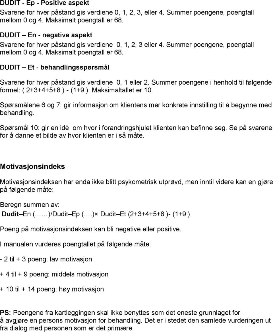 DUDIT Et - behandlingsspørsmål Svarene for hver påstand gis verdiene 0, 1 eller 2. Summer poengene i henhold til følgende formel: ( 2+3+4+5+8 ) - (1+9 ). Maksimaltallet er 10.