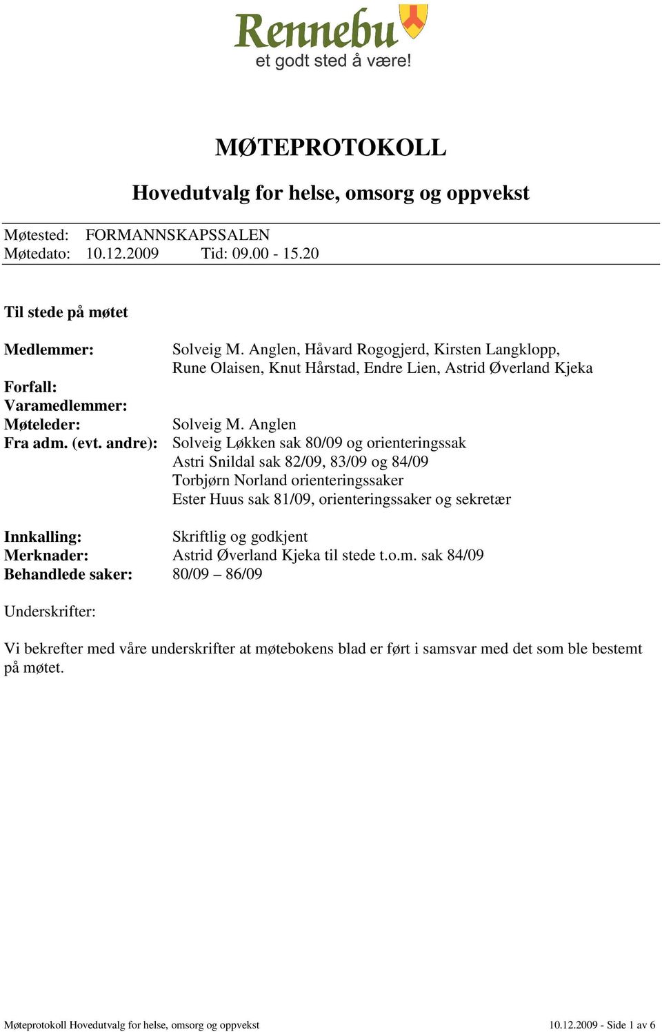 andre): Solveig Løkken sak 80/09 og orienteringssak Astri Snildal sak 82/09, 83/09 og 84/09 Torbjørn Norland orienteringssaker Ester Huus sak 81/09, orienteringssaker og sekretær Innkalling: