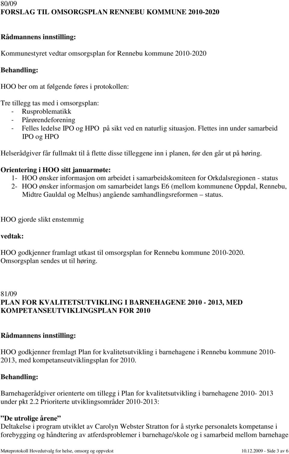 Flettes inn under samarbeid IPO og HPO Helserådgiver får fullmakt til å flette disse tilleggene inn i planen, før den går ut på høring.