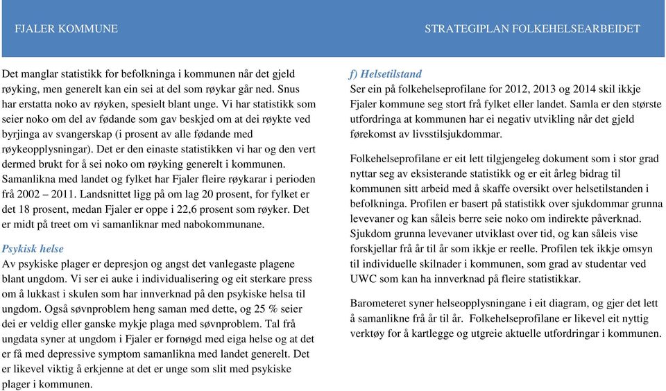 Det er den einaste statistikken vi har og den vert dermed brukt for å sei noko om røyking generelt i kommunen. Samanlikna med landet og fylket har Fjaler fleire røykarar i perioden frå 2002 2011.