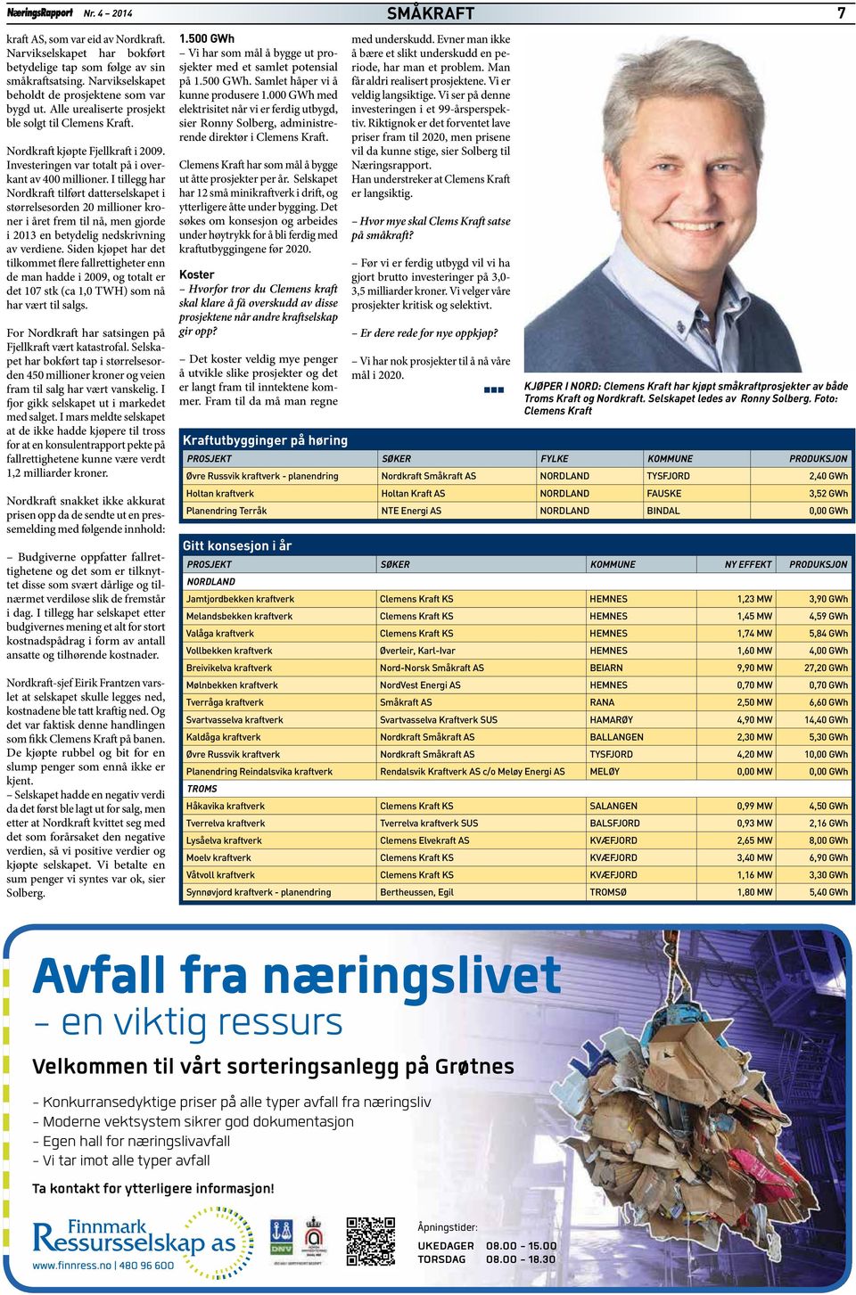 I tillegg har Nordkraft tilført datterselskapet i størrelsesorden 20 millioner kroner i året frem til nå, men gjorde i 2013 en betydelig nedskrivning av verdiene.