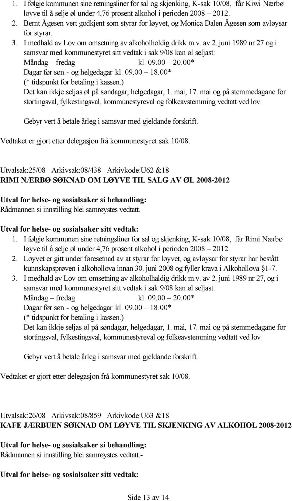 juni 1989 nr 27 og i Utvalsak:25/08 Arkivsak:08/438 Arkivkode:U62 &18 RIMI NÆRBØ SØKNAD OM LØYVE TIL SALG AV ØL 2008-2012 1.