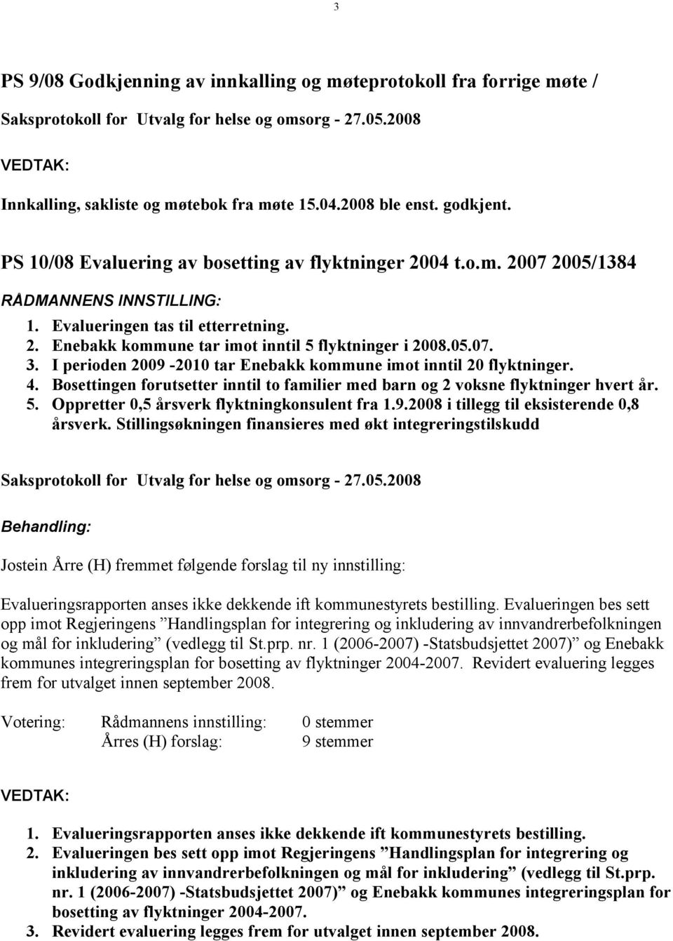 I perioden 2009-2010 tar Enebakk kommune imot inntil 20 flyktninger. 4. Bosettingen forutsetter inntil to familier med barn og 2 voksne flyktninger hvert år. 5.