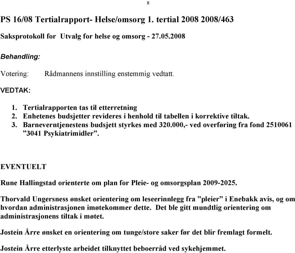 EVENTUELT Rune Hallingstad orienterte om plan for Pleie- og omsorgsplan 2009-2025.