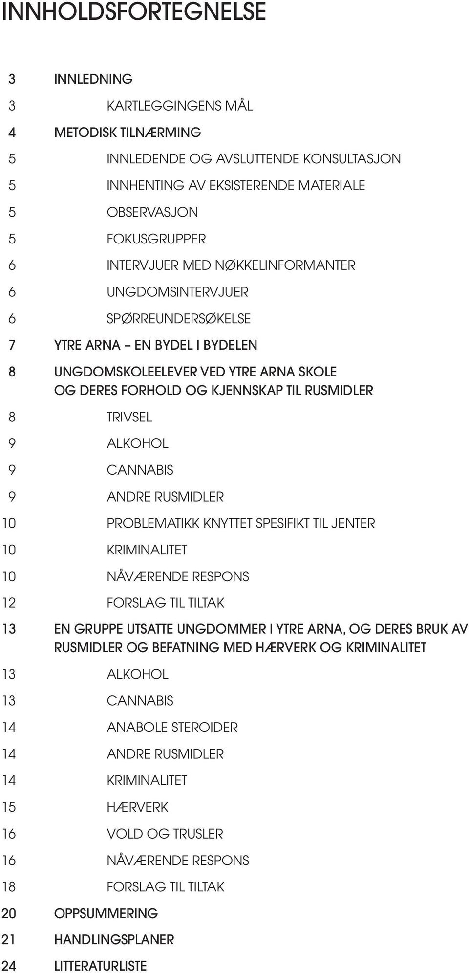 Cannabis 9 Andre rusmidler 10 Problematikk knyttet spesifikt til jenter 10 Kriminalitet 10 Nåværende respons 12 Forslag til tiltak 13 En gruppe utsatte ungdommer i Ytre Arna, og deres bruk av