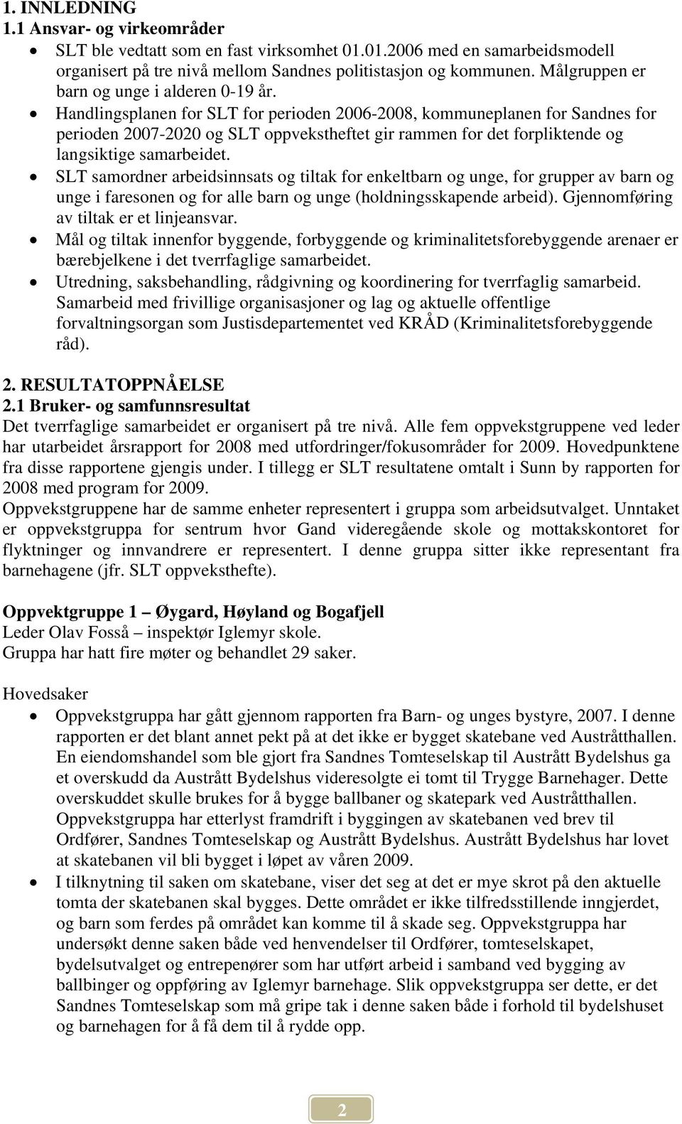 Handlingsplanen for SLT for perioden 2006-2008, kommuneplanen for Sandnes for perioden 2007-2020 og SLT oppvekstheftet gir rammen for det forpliktende og langsiktige samarbeidet.