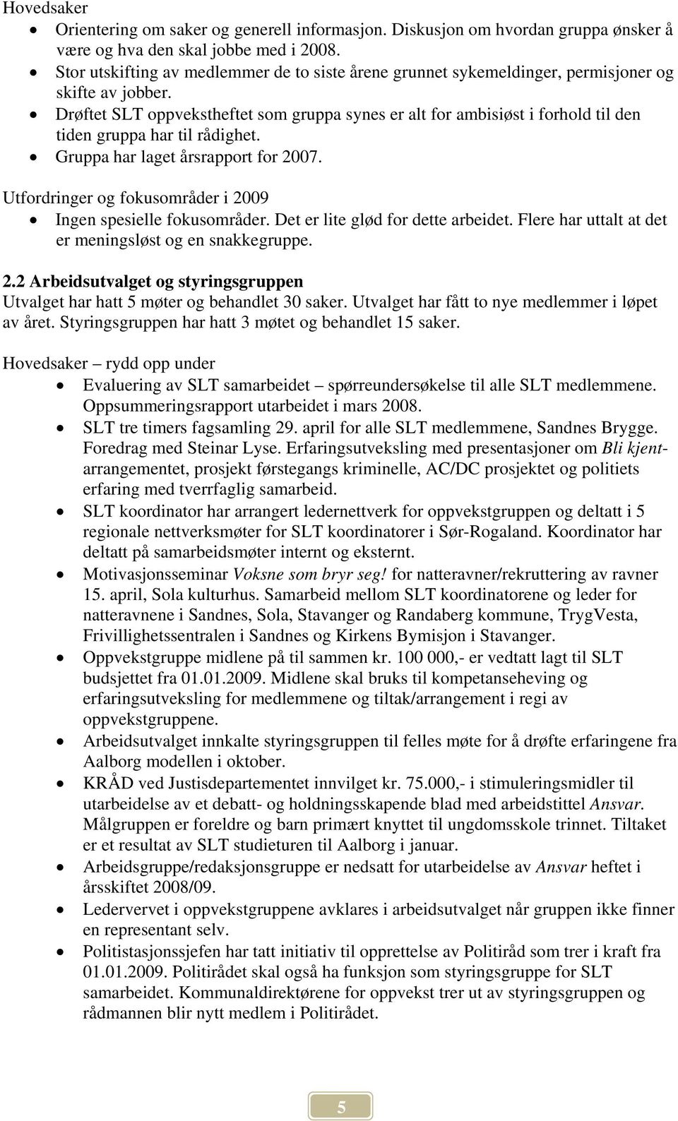 Drøftet SLT oppvekstheftet som gruppa synes er alt for ambisiøst i forhold til den tiden gruppa har til rådighet. Gruppa har laget årsrapport for 2007. Ingen spesielle fokusområder.