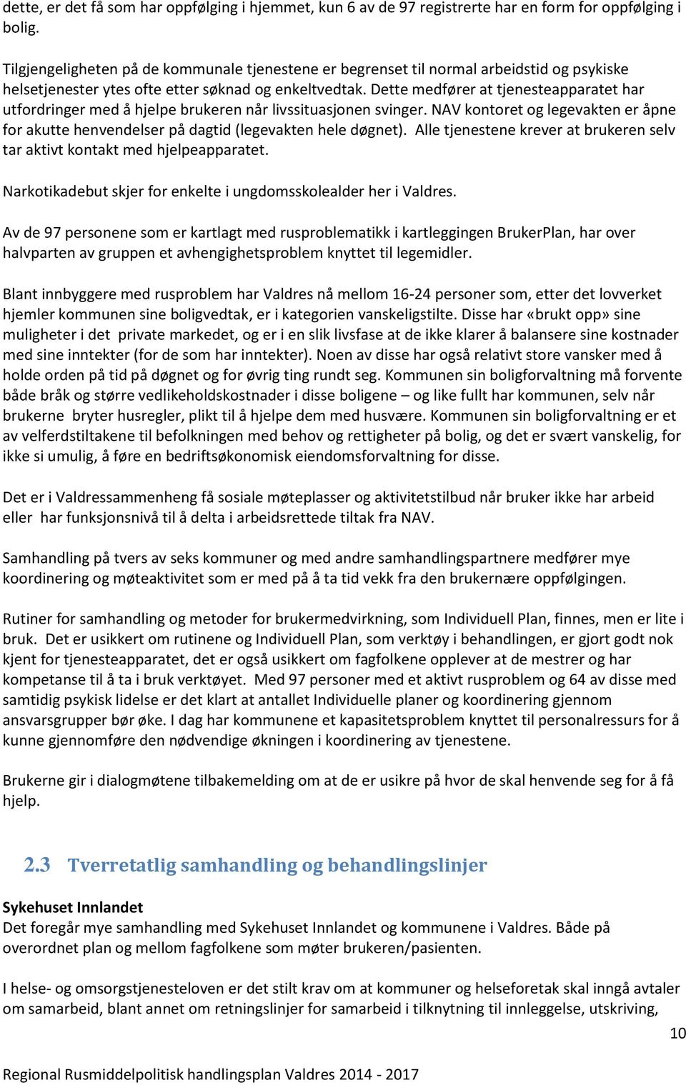 Dette medfører at tjenesteapparatet har utfordringer med å hjelpe brukeren når livssituasjonen svinger. NAV kontoret og legevakten er åpne for akutte henvendelser på dagtid (legevakten hele døgnet).