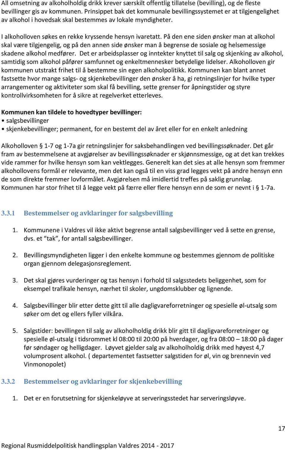 På den ene siden ønsker man at alkohol skal være tilgjengelig, og på den annen side ønsker man å begrense de sosiale og helsemessige skadene alkohol medfører.