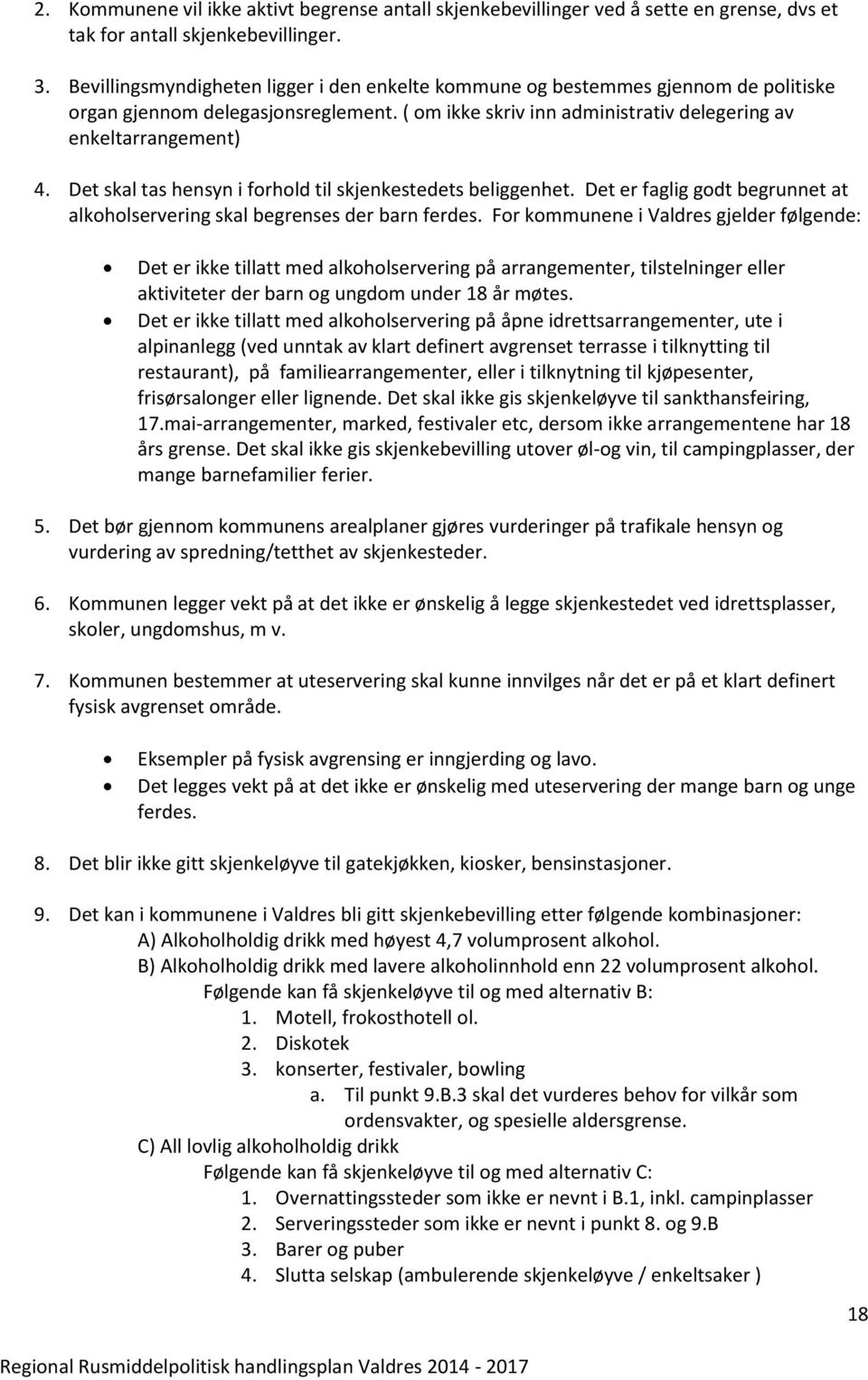 Det skal tas hensyn i forhold til skjenkestedets beliggenhet. Det er faglig godt begrunnet at alkoholservering skal begrenses der barn ferdes.