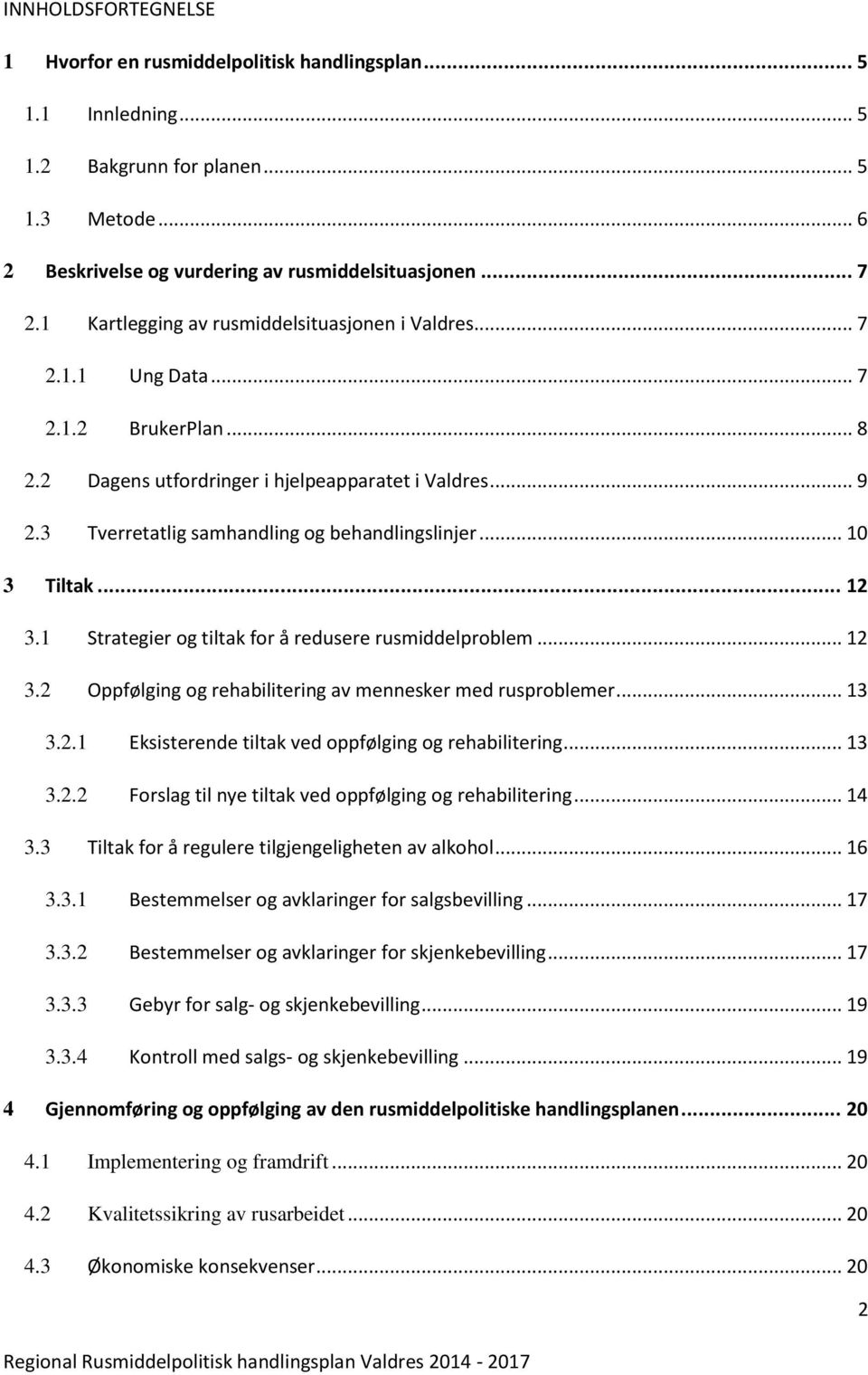 3 Tverretatlig samhandling og behandlingslinjer... 10 3 Tiltak... 12 3.1 Strategier og tiltak for å redusere rusmiddelproblem... 12 3.2 Oppfølging og rehabilitering av mennesker med rusproblemer.