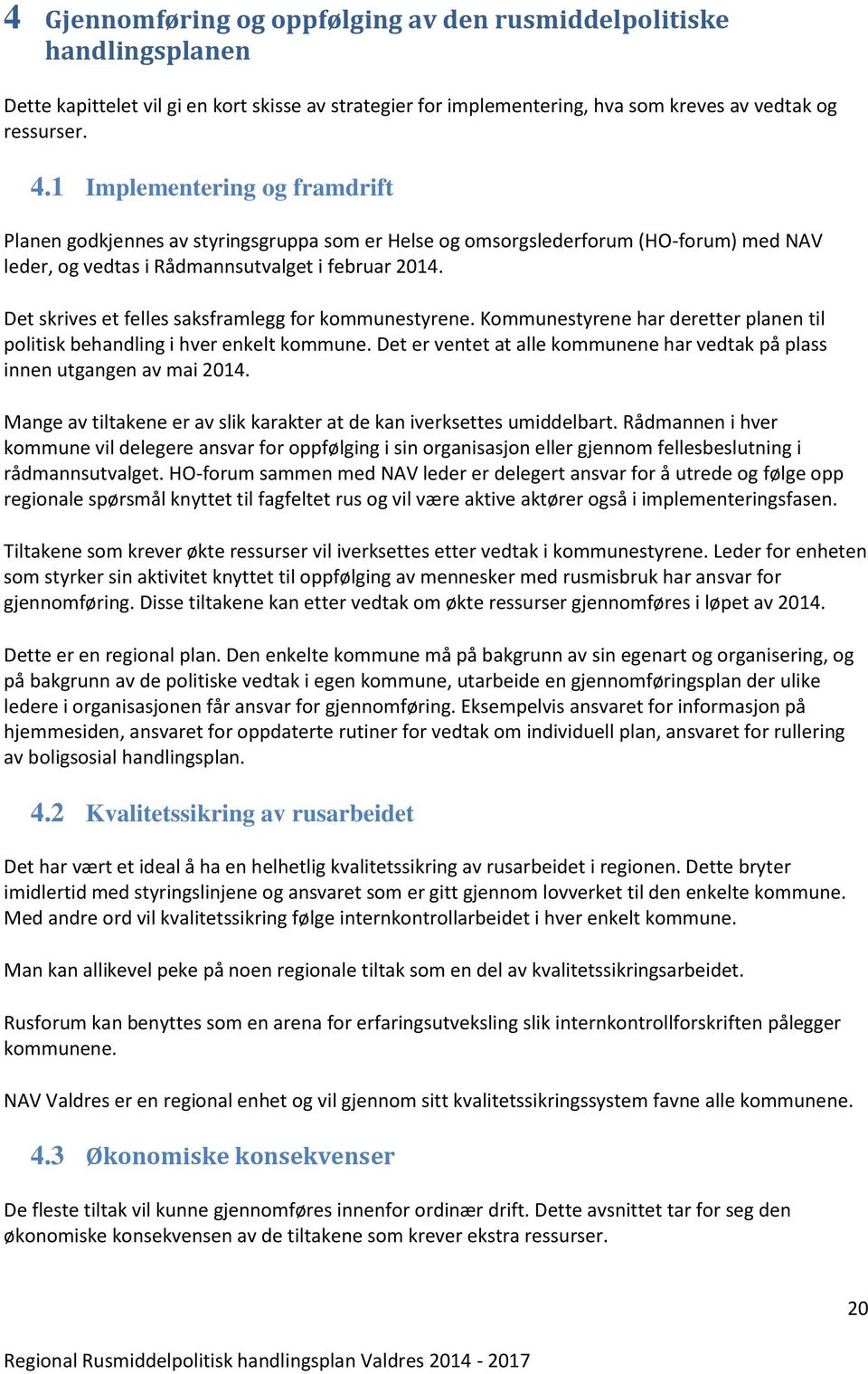 Det skrives et felles saksframlegg for kommunestyrene. Kommunestyrene har deretter planen til politisk behandling i hver enkelt kommune.