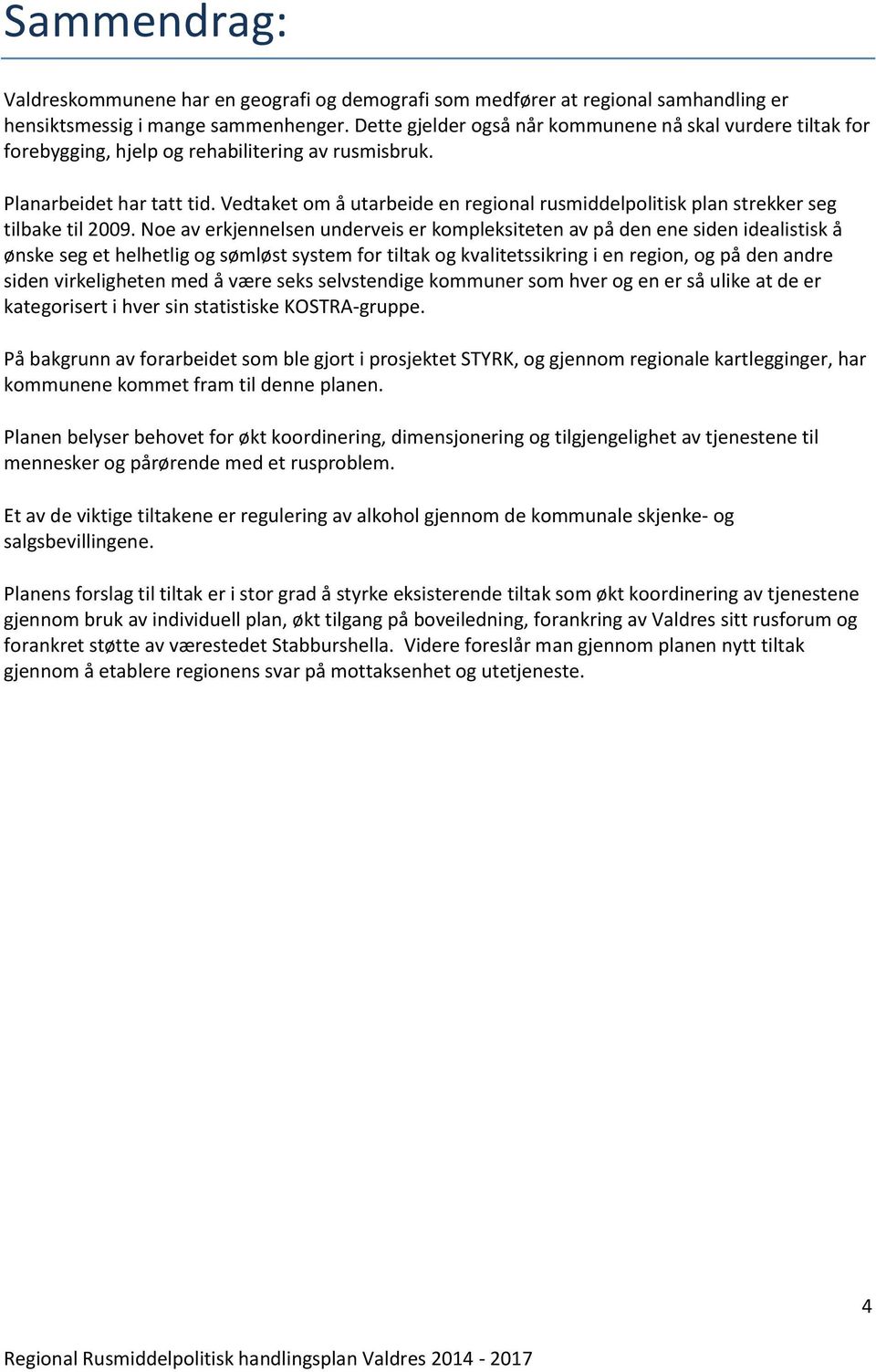 Vedtaket om å utarbeide en regional rusmiddelpolitisk plan strekker seg tilbake til 2009.