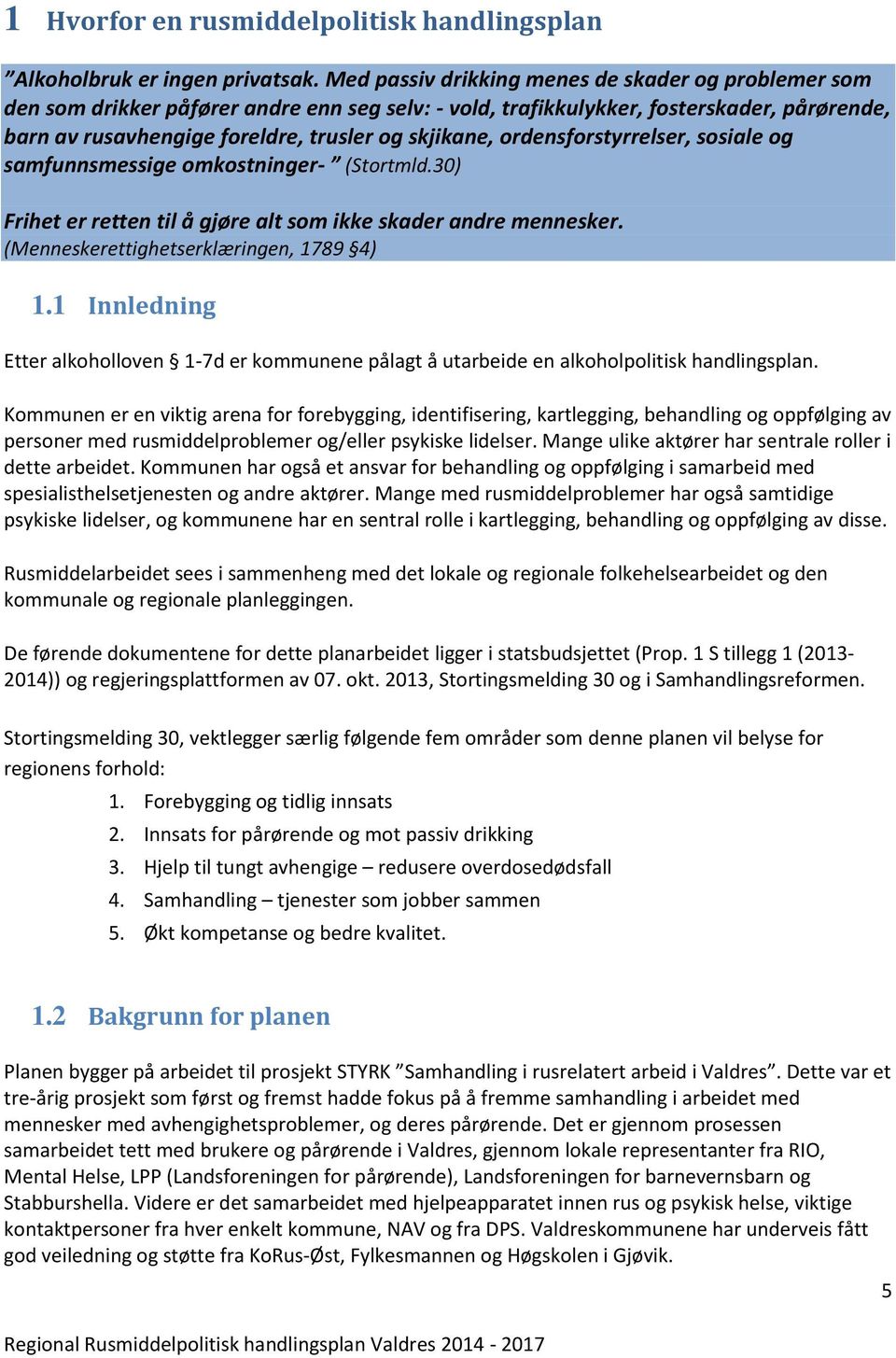 ordensforstyrrelser, sosiale og samfunnsmessige omkostninger- (Stortmld.30) Frihet er retten til å gjøre alt som ikke skader andre mennesker. (Menneskerettighetserklæringen, 1789 4) 1.