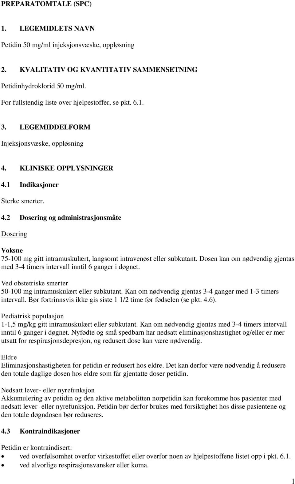 KLINISKE OPPLYSNINGER 4.1 Indikasjoner Sterke smerter. 4.2 Dosering og administrasjonsmåte Dosering Voksne 75-100 mg gitt intramuskulært, langsomt intravenøst eller subkutant.