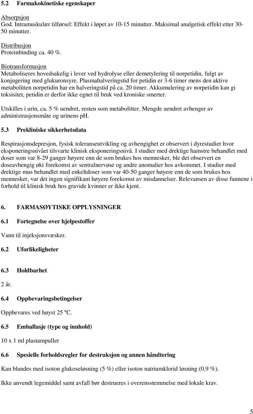 Plasmahalveringstid for petidin er 3-6 timer mens den aktive metabolitten norpetidin har en halveringstid på ca. 20 timer.