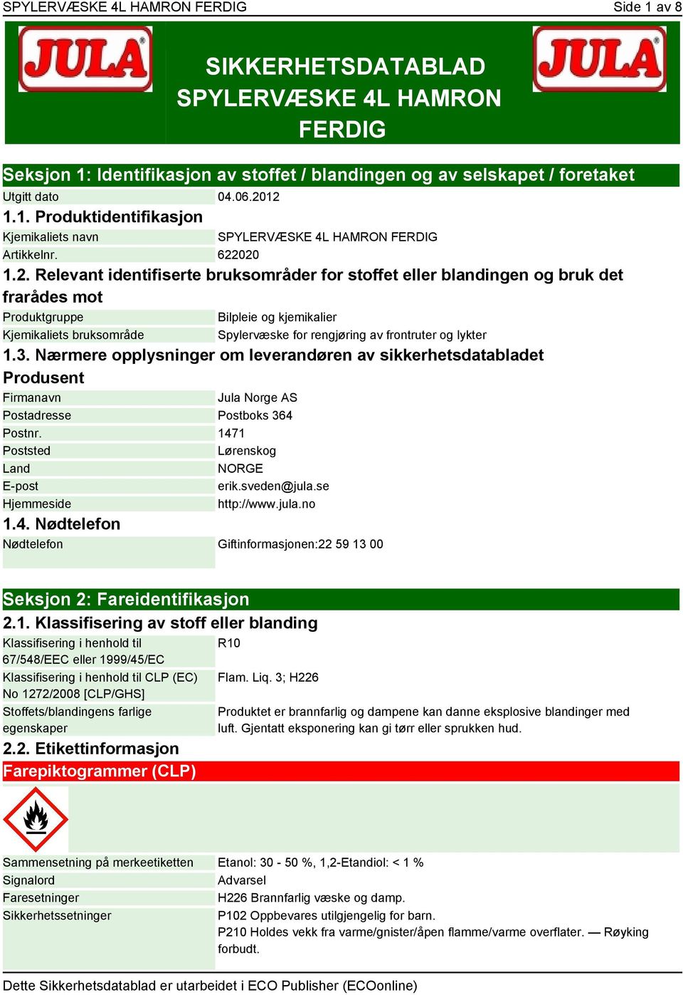 frontruter og lykter 1.3. Nærmere opplysninger om leverandøren av sikkerhetsdatabladet Produsent Firmanavn Jula Norge AS Postadresse Postboks 364 Postnr.