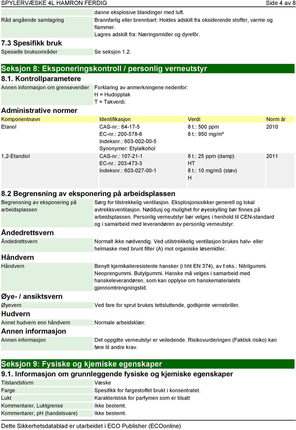 Kontrollparametere Annen informasjon om grenseverdier Forklaring av anmerkningene nedenfor: H = Hudopptak T = Takverdi. Administrative normer Komponentnavn Identifikasjon Verdi Norm år Etanol CAS-nr.