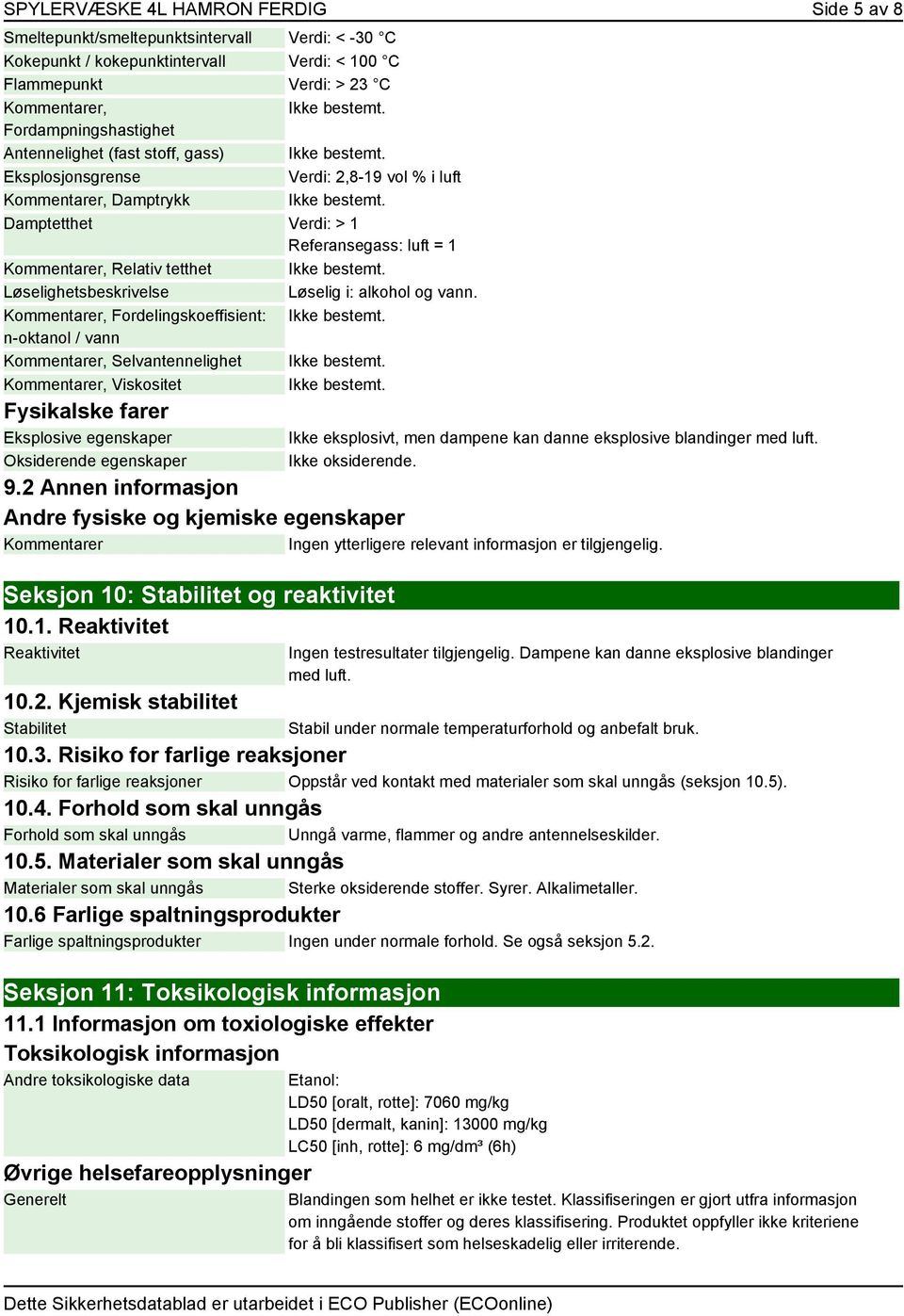 Damptetthet Verdi: > 1 Referansegass: luft = 1 Kommentarer, Relativ tetthet Ikke bestemt. Løselighetsbeskrivelse Løselig i: alkohol og vann. Kommentarer, Fordelingskoeffisient: Ikke bestemt.