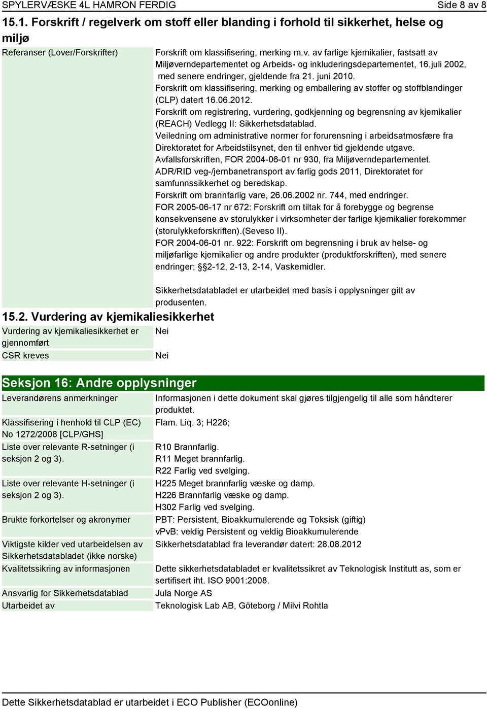 juli 2002, med senere endringer, gjeldende fra 21. juni 2010. Forskrift om klassifisering, merking og emballering av stoffer og stoffblandinger (CLP) datert 16.06.2012.