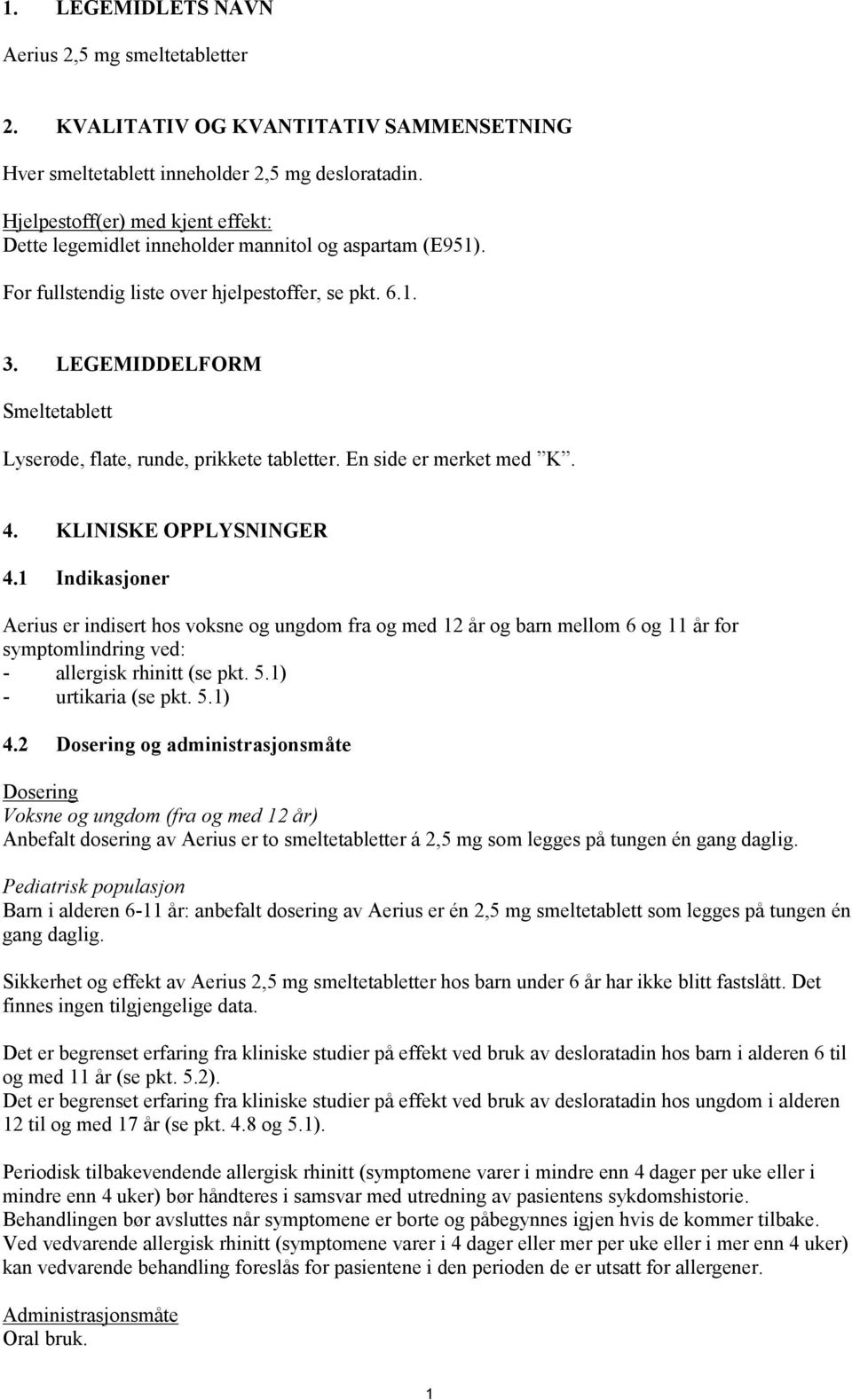 LEGEMIDDELFORM Smeltetablett Lyserøde, flate, runde, prikkete tabletter. En side er merket med K. 4. KLINISKE OPPLYSNINGER 4.