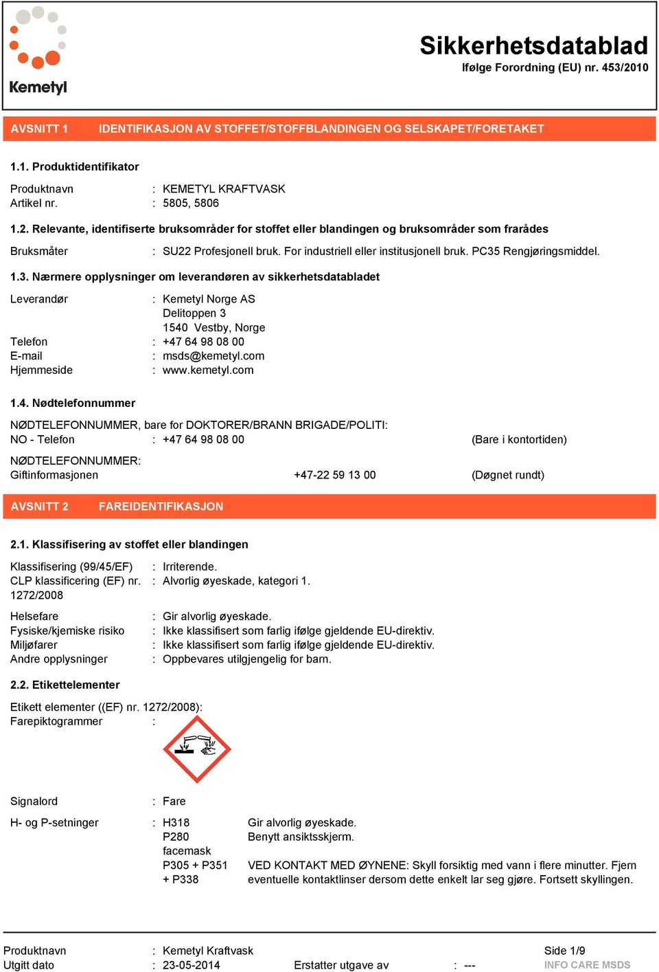 1.3. Nærmere opplysninger om leverandøren av sikkerhetsdatabladet Leverandør : Kemetyl Norge AS Delitoppen 3 1540 Vestby, Norge Telefon : +47 64 98 08 00 E-mail : msds@kemetyl.com Hjemmeside : www.