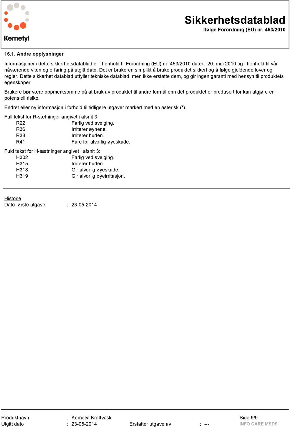 Dette sikkerhet datablad utfyller tekniske datablad, men ikke erstatte dem, og gir ingen garanti med hensyn til produktets egenskaper.