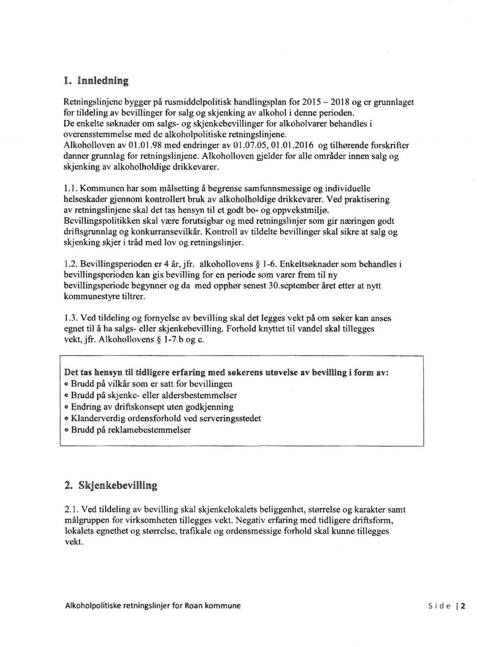 01.98 med endringer av 01.07.05, 01.01.2016 og tilhørende forskrifter danner grunnlag for retningslinjene. Alkoholloven gjelder for alle områder innen salg og skjenking av alkoholholdige drikkevarer.