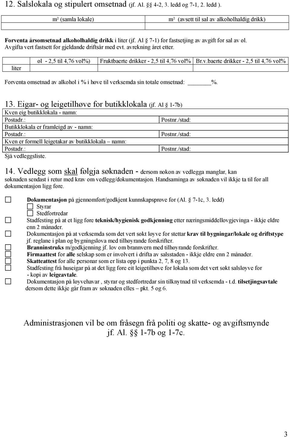 13. Eigar- og leigetilhøve for butikklokala (jf. Al 1-7b) Kven eig butikklokala - namn: Butikklokala er framleigd av - namn: Kven er formell leigetakar av butikklokala namn: Sjå vedleggsliste. 14.