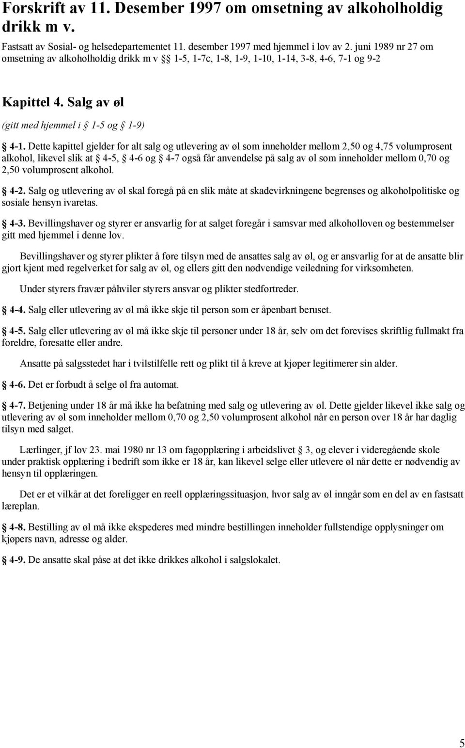 Dette kapittel gjelder for alt salg og utlevering av øl som inneholder mellom 2,50 og 4,75 volumprosent alkohol, likevel slik at 4-5, 4-6 og 4-7 også får anvendelse på salg av øl som inneholder