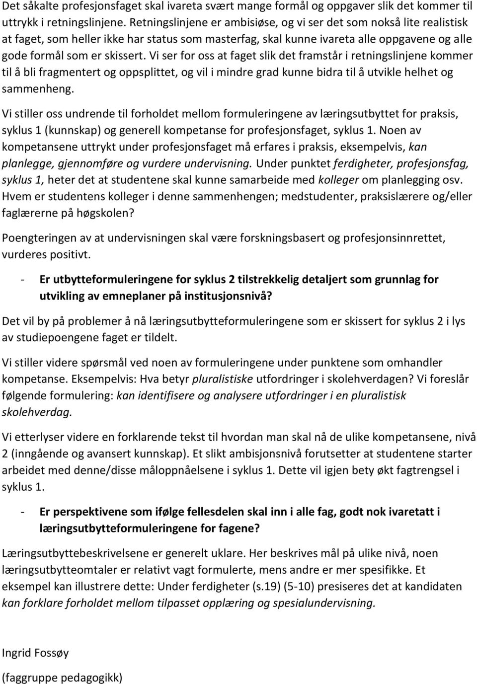 Vi ser for oss at faget slik det framstår i retningslinjene kommer til å bli fragmentert og oppsplittet, og vil i mindre grad kunne bidra til å utvikle helhet og sammenheng.