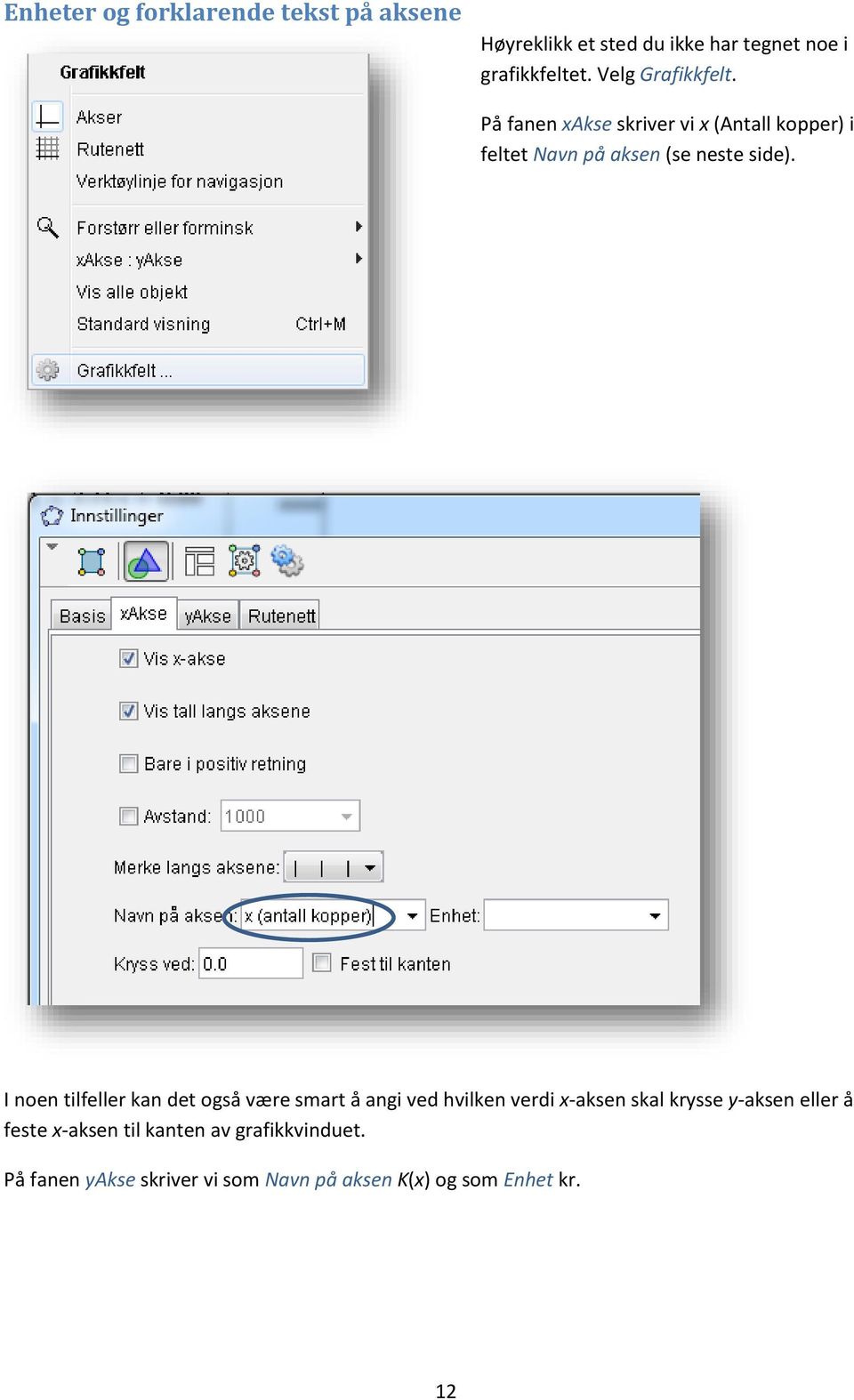 I noen tilfeller kan det også være smart å angi ved hvilken verdi x-aksen skal krysse y-aksen eller å