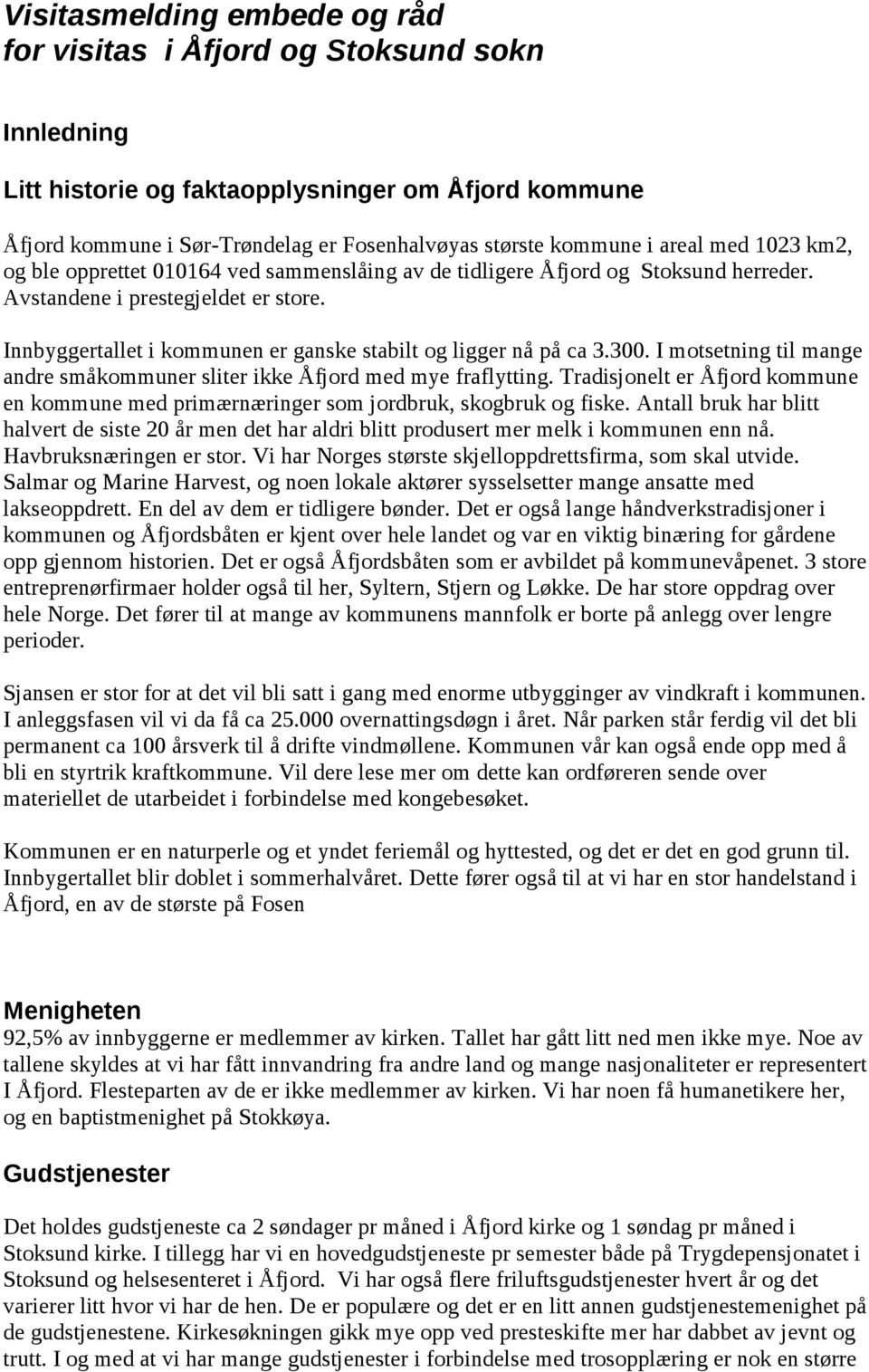 Innbyggertallet i kommunen er ganske stabilt og ligger nå på ca 3.300. I motsetning til mange andre småkommuner sliter ikke Åfjord med mye fraflytting.