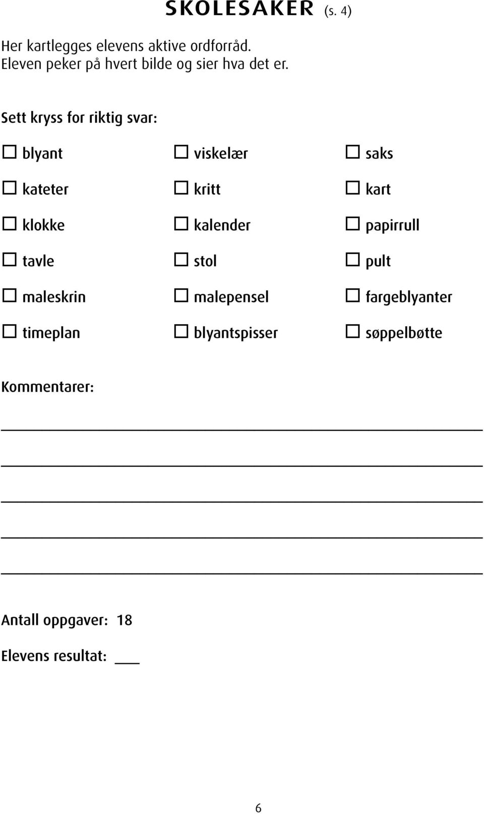 Sett kryss for riktig svar: blyant viskelær saks kateter kritt kart klokke