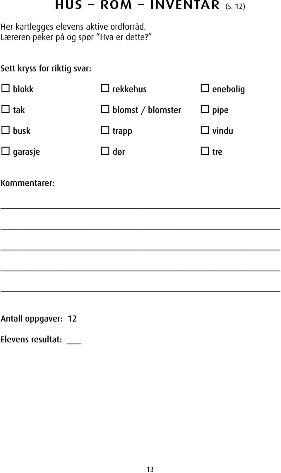 Sett kryss for riktig svar: blokk rekkehus enebolig tak blomst /