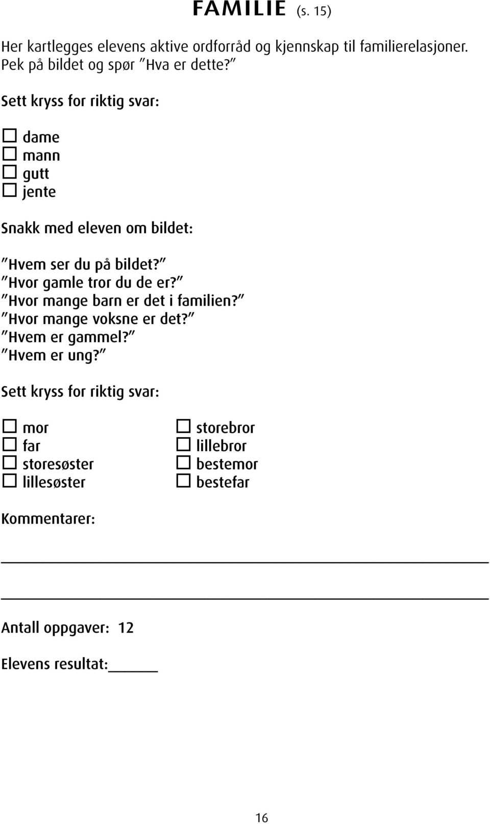 Sett kryss for riktig svar: dame mann gutt jente Snakk med eleven om bildet: Hvem ser du på bildet?