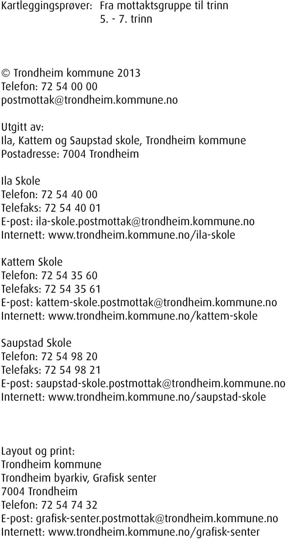 no Utgitt av: Ila, Kattem og Saupstad skole, Trondheim kommune Postadresse: 7004 Trondheim Ila Skole Telefon: 72 54 40 00 Telefaks: 72 54 40 01 E-post: ila-skole.postmottak@trondheim.kommune.no Internett: www.