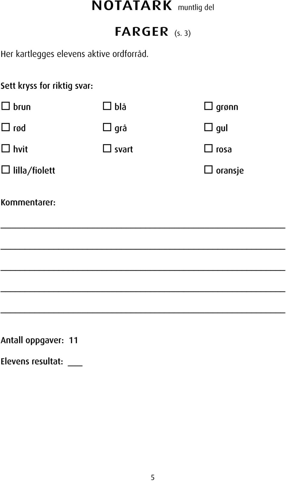 3) Sett kryss for riktig svar: brun blå grønn rød