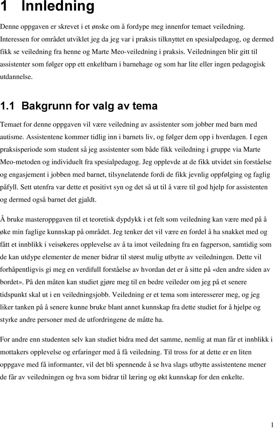 Veiledningen blir gitt til assistenter som følger opp ett enkeltbarn i barnehage og som har lite eller ingen pedagogisk utdannelse. 1.