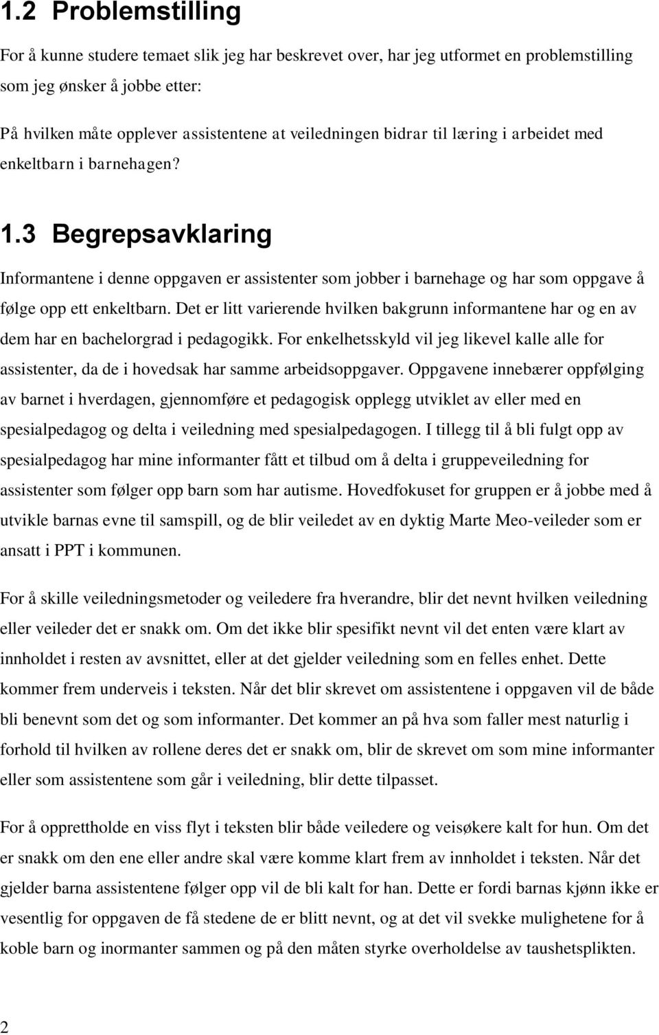 Det er litt varierende hvilken bakgrunn informantene har og en av dem har en bachelorgrad i pedagogikk.