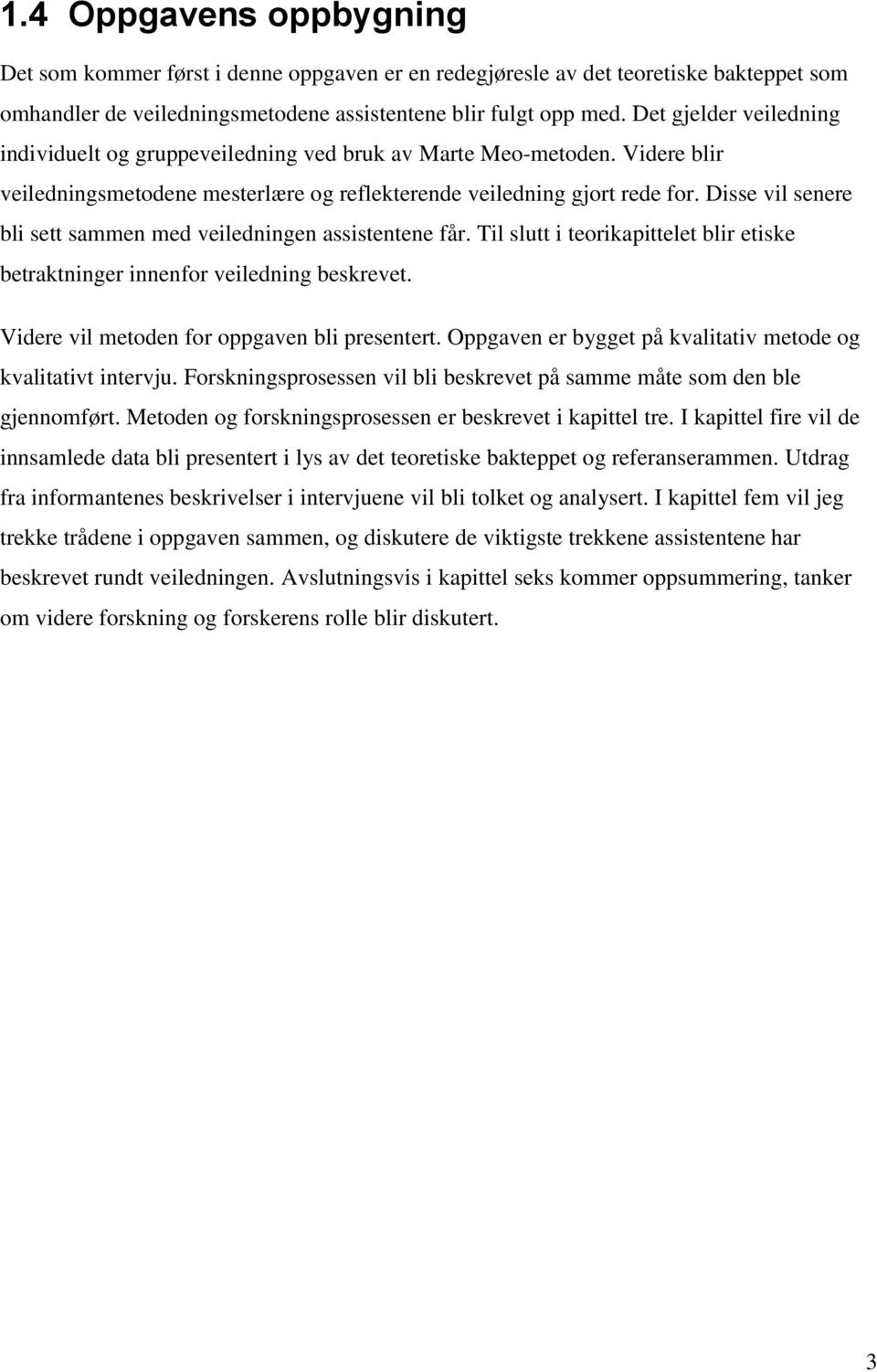 Disse vil senere bli sett sammen med veiledningen assistentene får. Til slutt i teorikapittelet blir etiske betraktninger innenfor veiledning beskrevet. Videre vil metoden for oppgaven bli presentert.