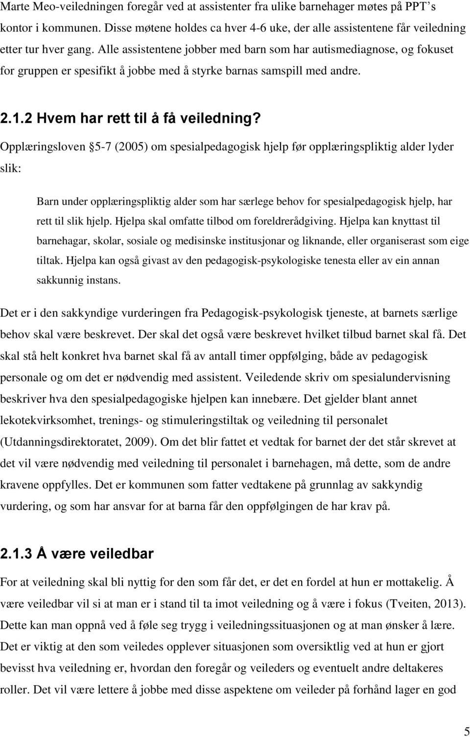 Opplæringsloven 5-7 (2005) om spesialpedagogisk hjelp før opplæringspliktig alder lyder slik: Barn under opplæringspliktig alder som har særlege behov for spesialpedagogisk hjelp, har rett til slik