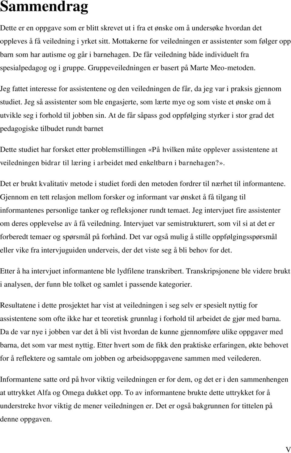 Gruppeveiledningen er basert på Marte Meo-metoden. Jeg fattet interesse for assistentene og den veiledningen de får, da jeg var i praksis gjennom studiet.