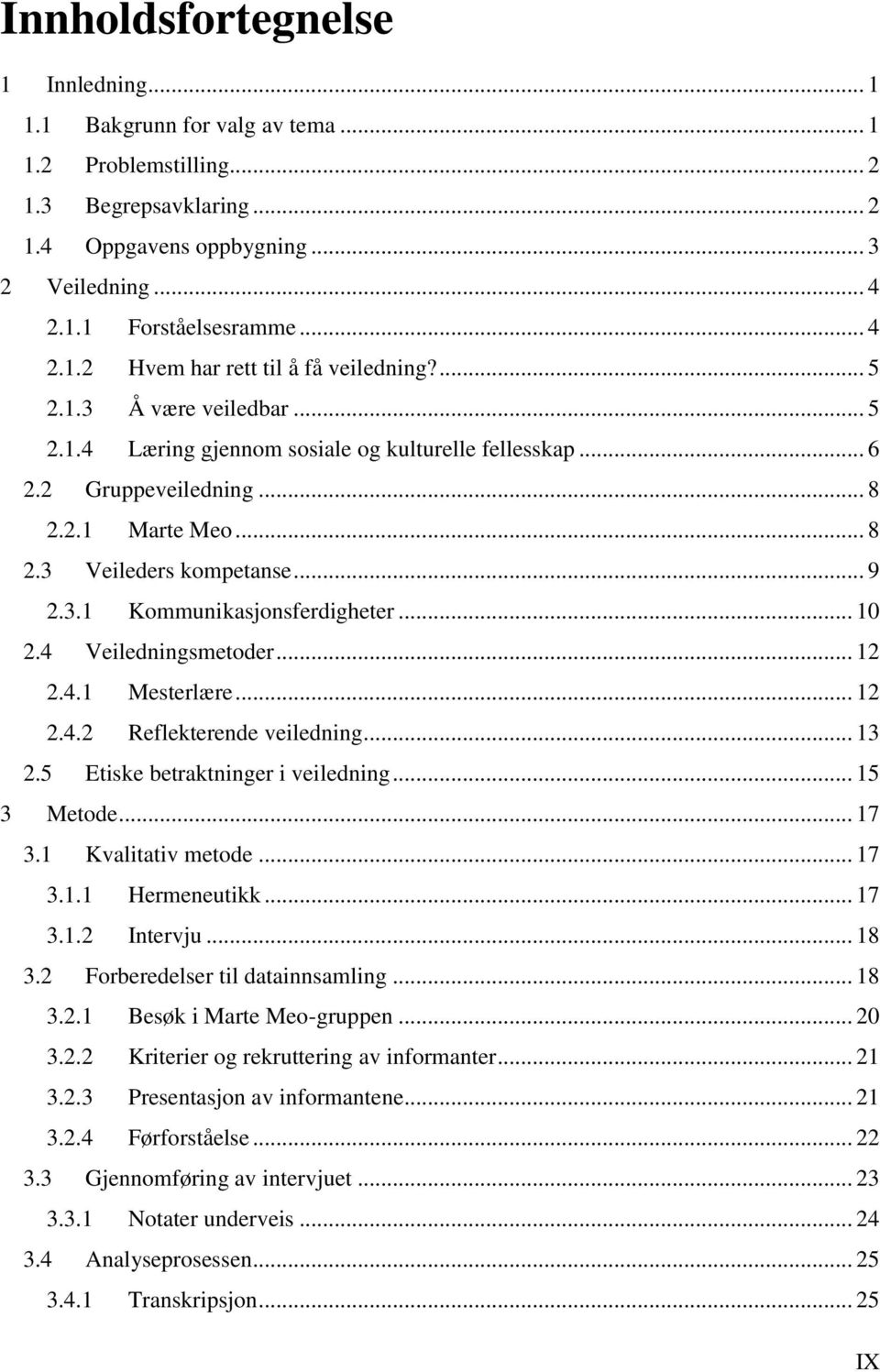 .. 10 2.4 Veiledningsmetoder... 12 2.4.1 Mesterlære... 12 2.4.2 Reflekterende veiledning... 13 2.5 Etiske betraktninger i veiledning... 15 3 Metode... 17 3.1 Kvalitativ metode... 17 3.1.1 Hermeneutikk.