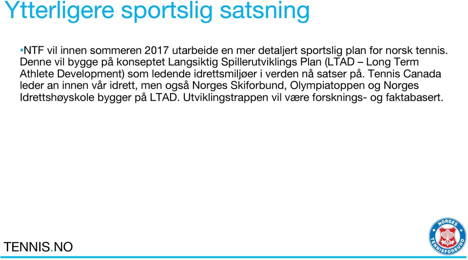 Denne vil bygge på konseptet Langsiktig Spillerutviklings Plan (LTAD Long Term Athlete Development) som ledende