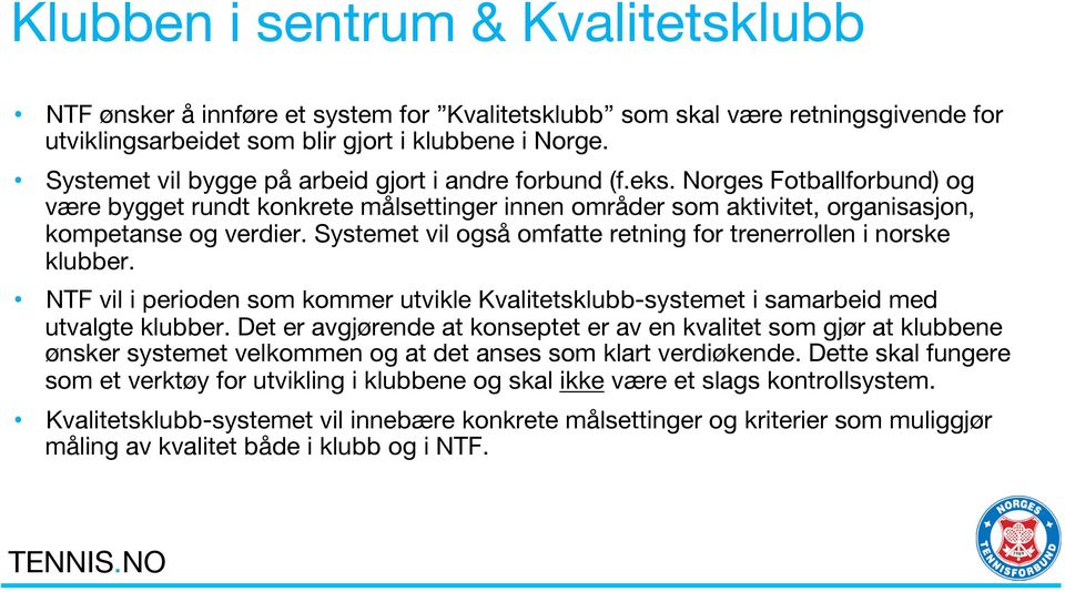 Systemet vil også omfatte retning for trenerrollen i norske klubber. NTF vil i perioden som kommer utvikle Kvalitetsklubb-systemet i samarbeid med utvalgte klubber.