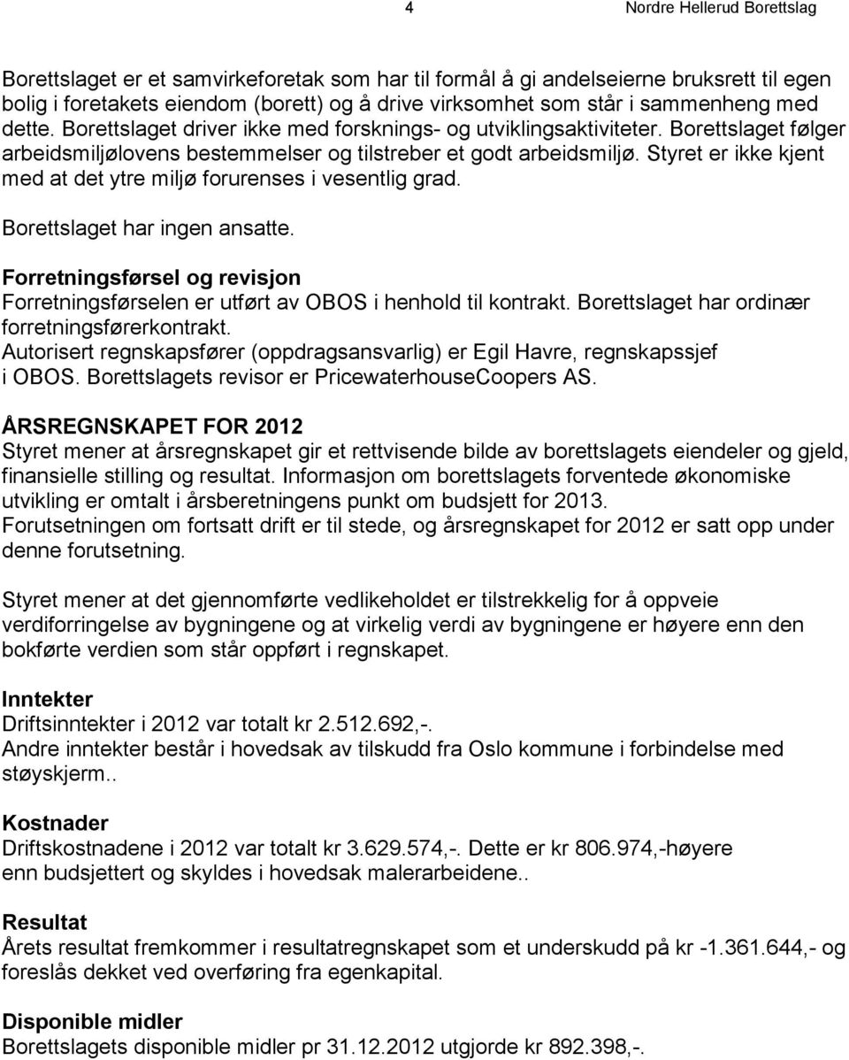 Styret er ikke kjent med at det ytre miljø forurenses i vesentlig grad. Borettslaget har ingen ansatte. Forretningsførsel og revisjon Forretningsførselen er utført av OBOS i henhold til kontrakt.