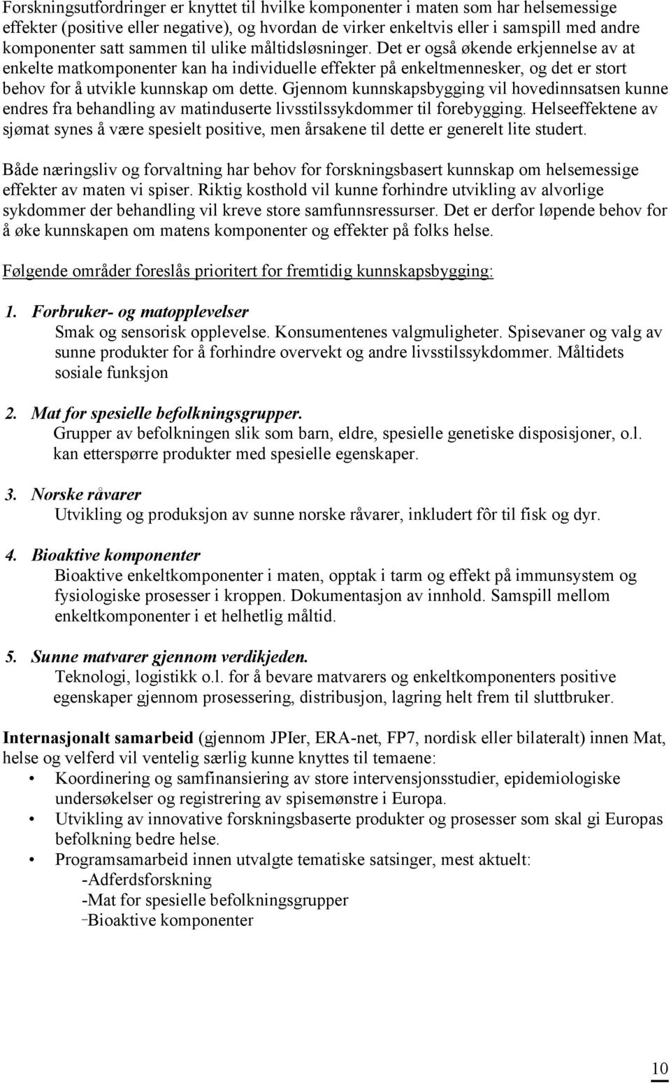 Gjennom kunnskapsbygging vil hovedinnsatsen kunne endres fra behandling av matinduserte livsstilssykdommer til forebygging.